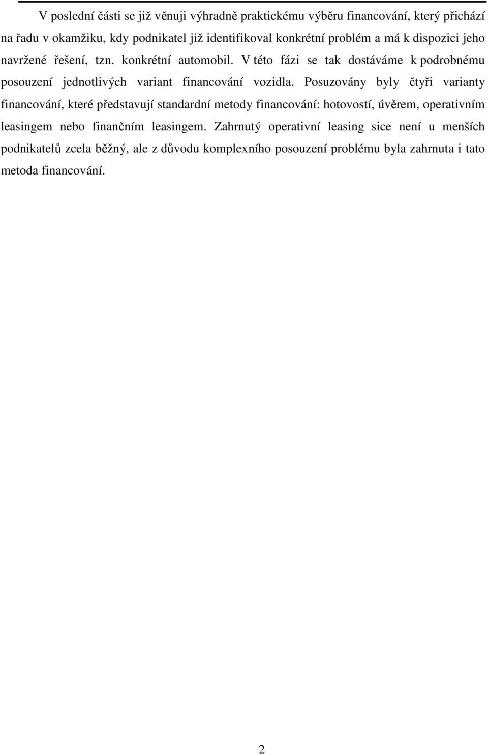 Posuzovány byly čtyři varianty financování, které představují standardní metody financování: hotovostí, úvěrem, operativním leasingem nebo finančním leasingem.