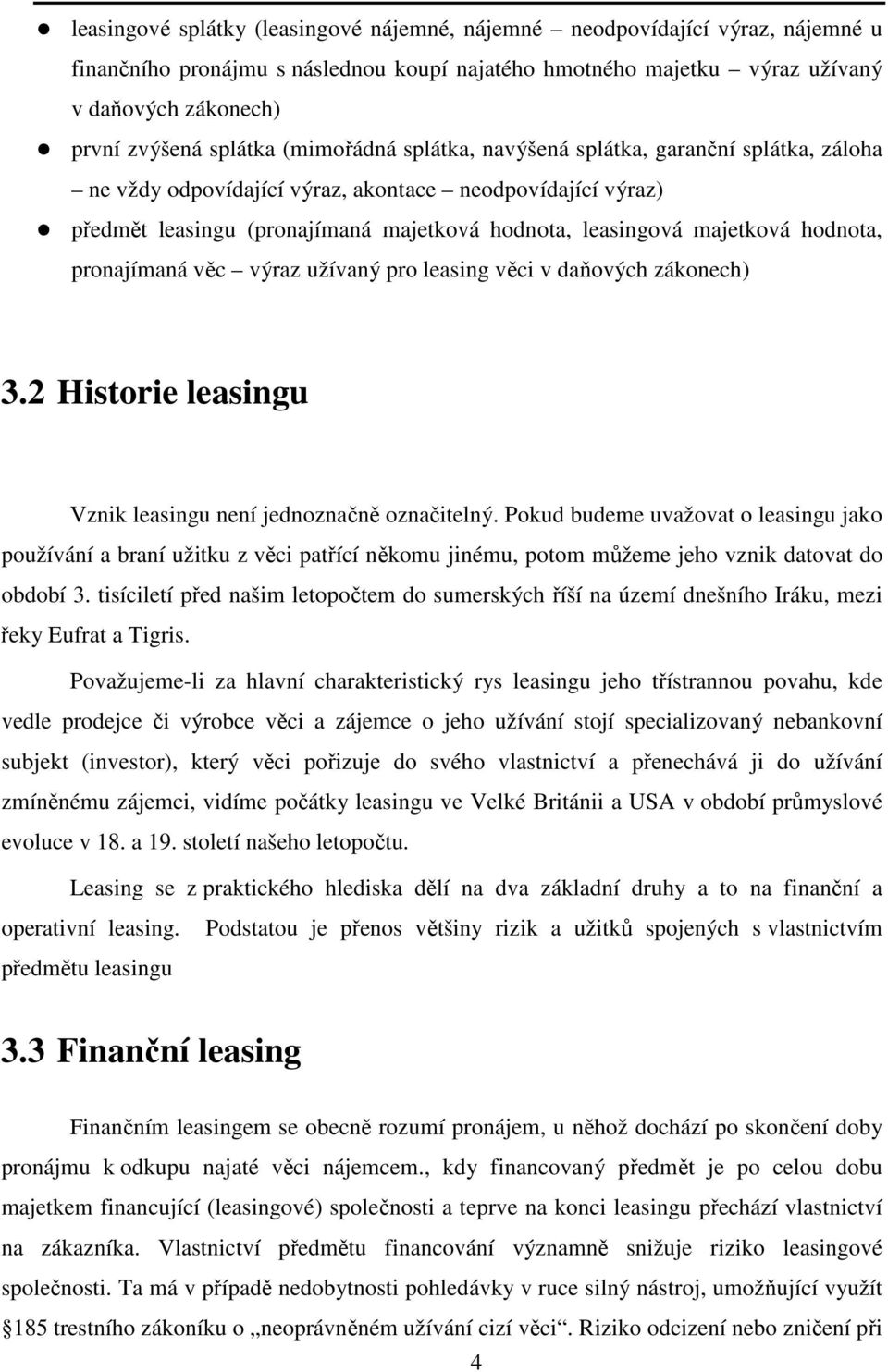 hodnota, pronajímaná věc výraz užívaný pro leasing věci v daňových zákonech) 3.2 Historie leasingu Vznik leasingu není jednoznačně označitelný.