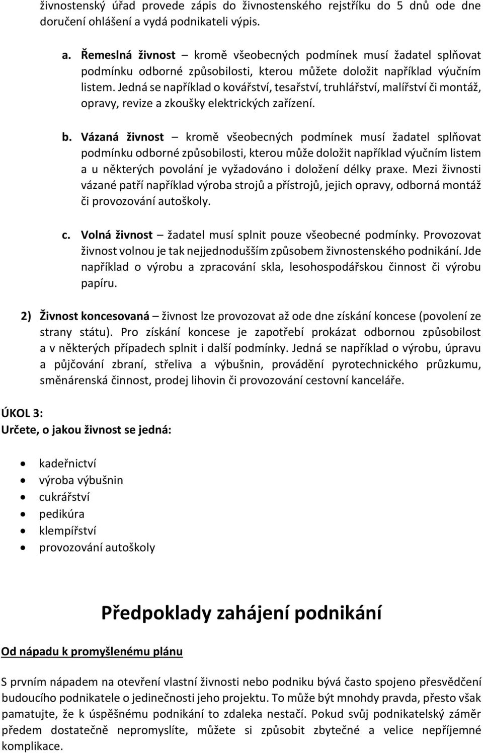 Jedná se například o kovářství, tesařství, truhlářství, malířství či montáž, opravy, revize a zkoušky elektrických zařízení. b.