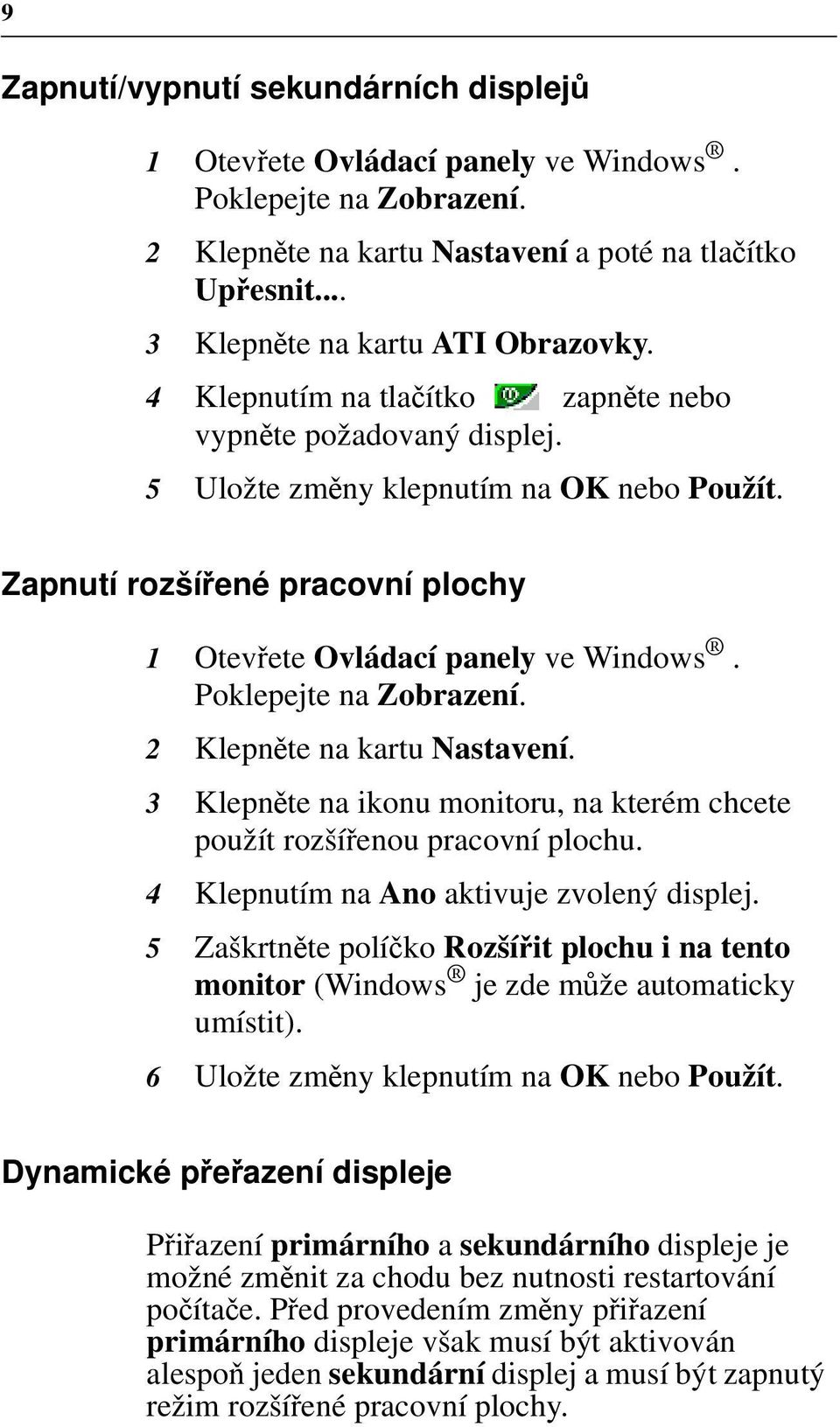 Poklepejte na Zobrazení. 2 Klepněte na kartu Nastavení. 3 Klepněte na ikonu monitoru, na kterém chcete použít rozšířenou pracovní plochu. 4 Klepnutím na Ano aktivuje zvolený displej.