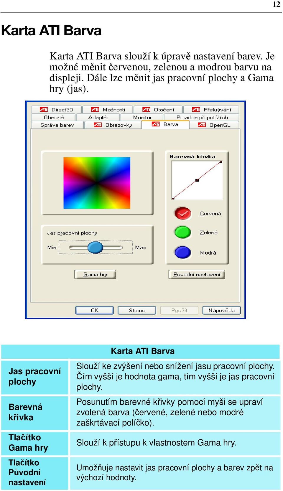 Jas pracovní plochy Barevná křivka Tlačítko Gama hry Tlačítko Původní nastavení Karta ATI Barva Slouží ke zvýšení nebo snížení jasu pracovní plochy.