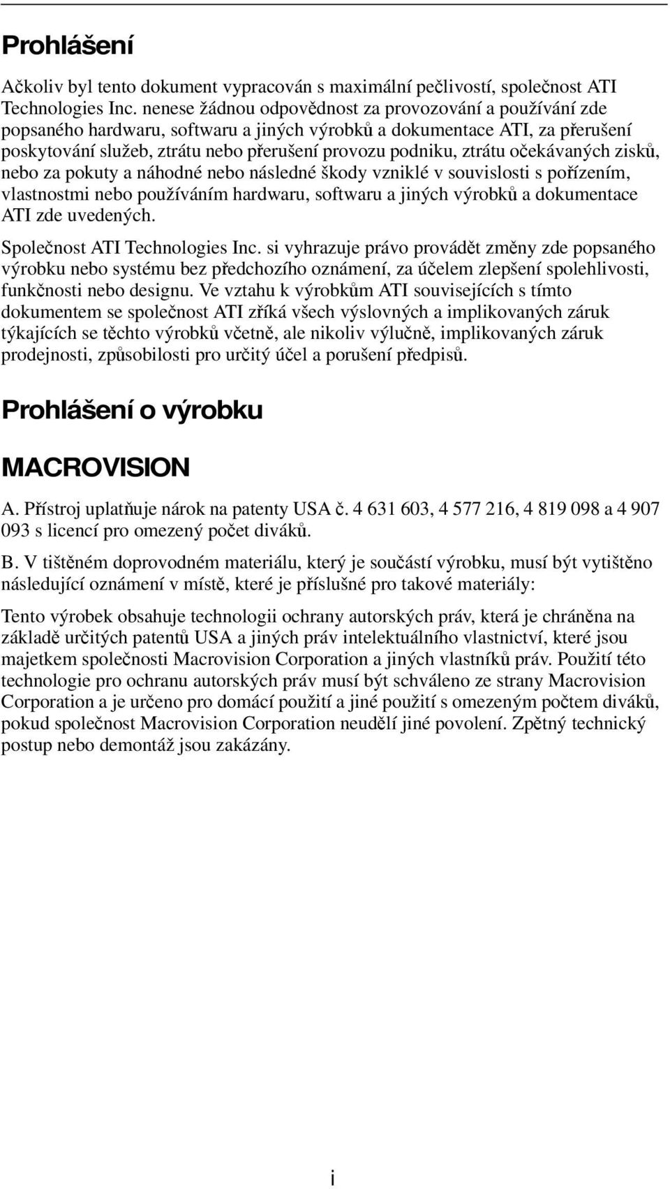 ztrátu očekávaných zisků, nebo za pokuty a náhodné nebo následné škody vzniklé v souvislosti s pořízením, vlastnostmi nebo používáním hardwaru, softwaru a jiných výrobků a dokumentace ATI zde