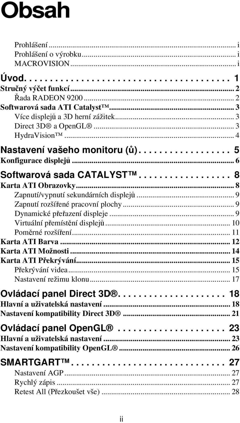 ................. 8 Karta ATI Obrazovky... 8 Zapnutí/vypnutí sekundárních displejů... 9 Zapnutí rozšířené pracovní plochy... 9 Dynamické přeřazení displeje... 9 Virtuální přemístění displejů.