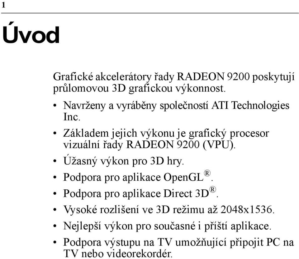 Základem jejich výkonu je grafický procesor vizuální řady RADEON 9200 (VPU). Úžasný výkon pro 3D hry.