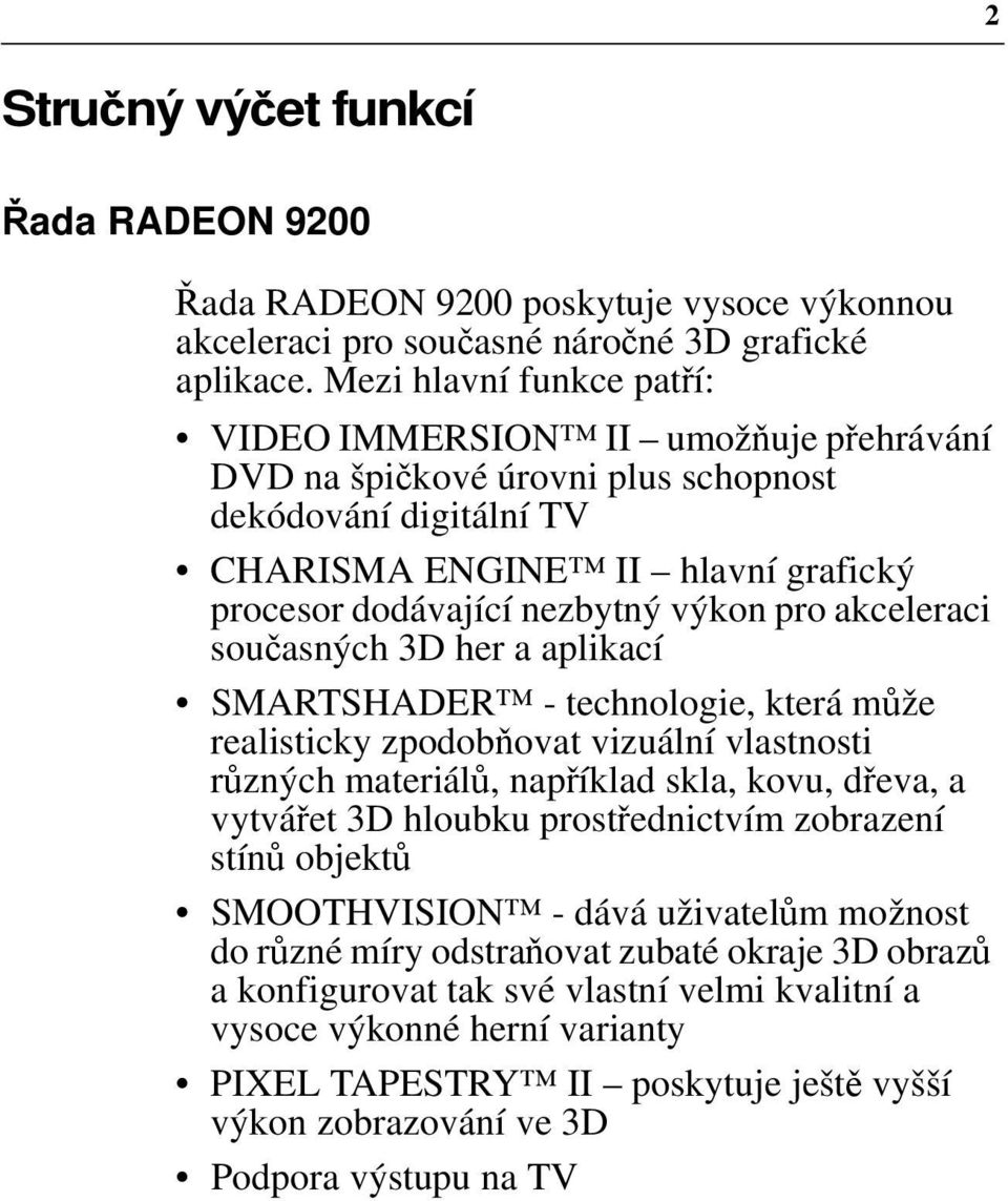 pro akceleraci současných 3D her a aplikací SMARTSHADER - technologie, která může realisticky zpodobňovat vizuální vlastnosti různých materiálů, například skla, kovu, dřeva, a vytvářet 3D hloubku