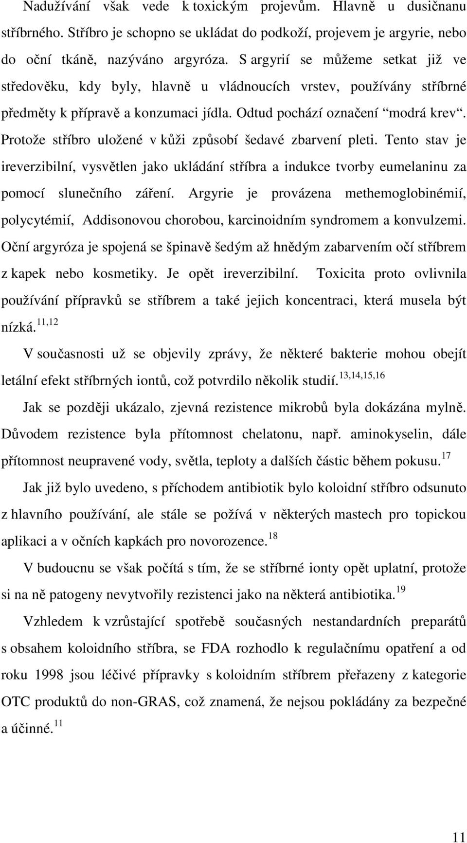 Protože stříbro uložené v kůži způsobí šedavé zbarvení pleti. Tento stav je ireverzibilní, vysvětlen jako ukládání stříbra a indukce tvorby eumelaninu za pomocí slunečního záření.