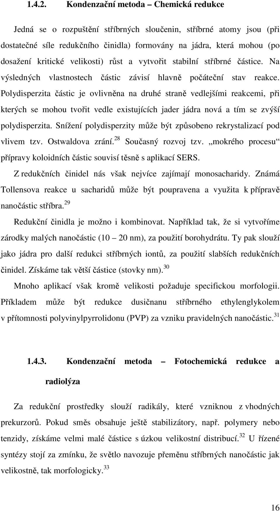 velikosti) růst a vytvořit stabilní stříbrné částice. Na výsledných vlastnostech částic závisí hlavně počáteční stav reakce.