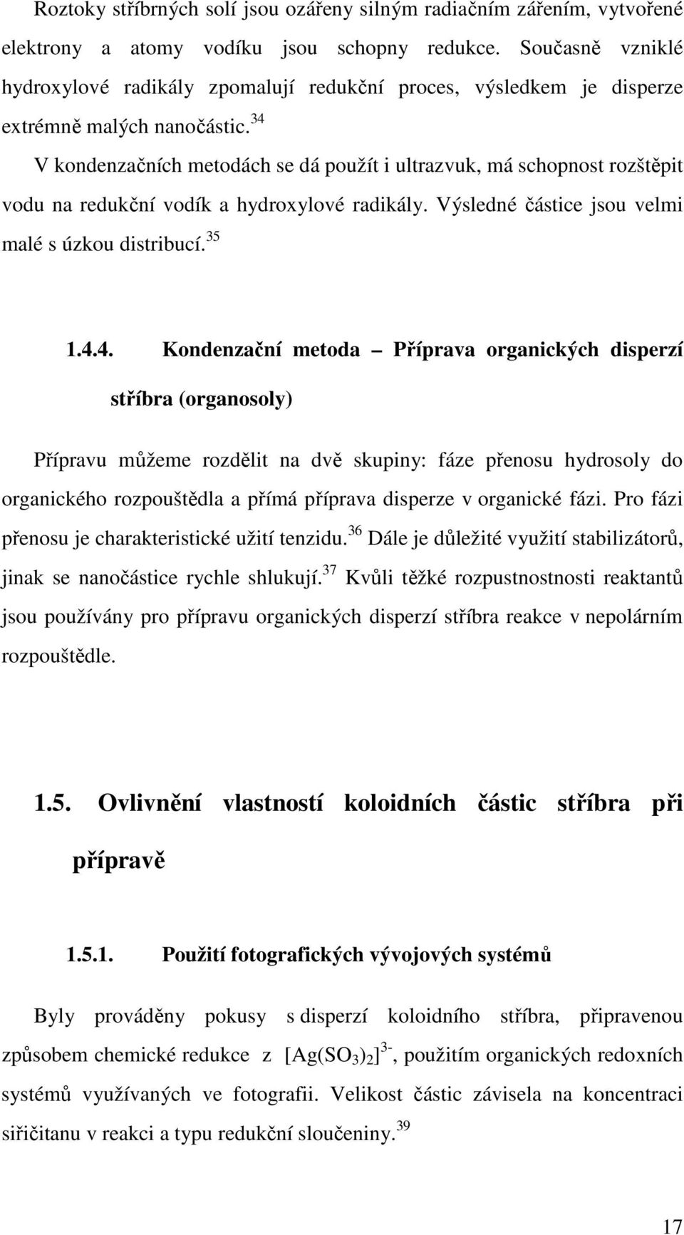 34 V kondenzačních metodách se dá použít i ultrazvuk, má schopnost rozštěpit vodu na redukční vodík a hydroxylové radikály. Výsledné částice jsou velmi malé s úzkou distribucí. 35 1.4.4. Kondenzační