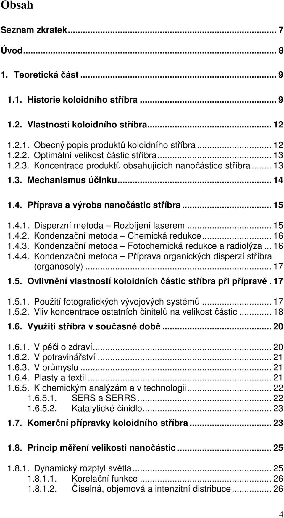 .. 16 1.4.3. Kondenzační metoda Fotochemická redukce a radiolýza... 16 1.4.4. Kondenzační metoda Příprava organických disperzí stříbra (organosoly)... 17 1.5.