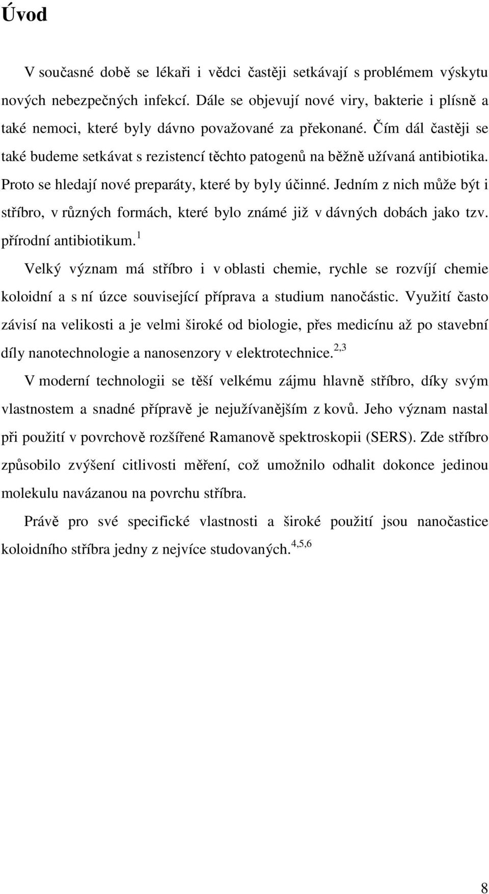 Čím dál častěji se také budeme setkávat s rezistencí těchto patogenů na běžně užívaná antibiotika. Proto se hledají nové preparáty, které by byly účinné.