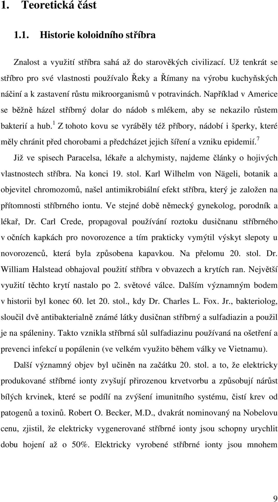 Například v Americe se běžně házel stříbrný dolar do nádob s mlékem, aby se nekazilo růstem bakterií a hub.