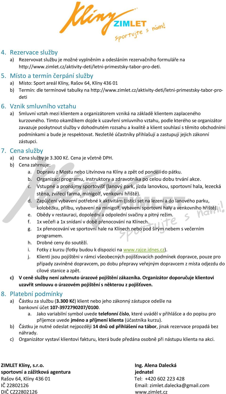 Vznik smluvního vztahu a) Smluvní vztah mezi klientem a organizátorem vzniká na základě klientem zaplaceného kurzovného.