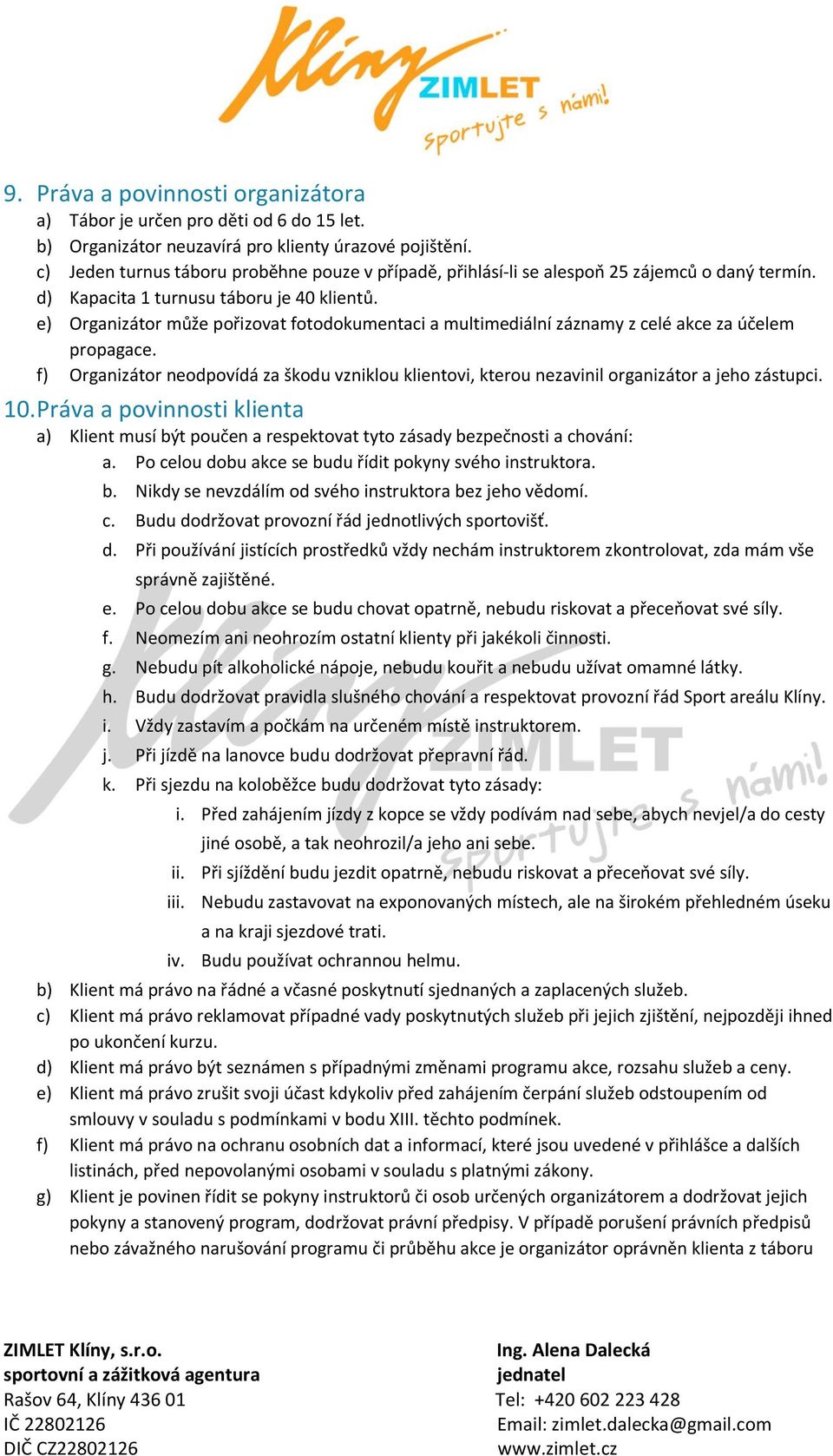 e) Organizátor může pořizovat fotodokumentaci a multimediální záznamy z celé akce za účelem propagace.