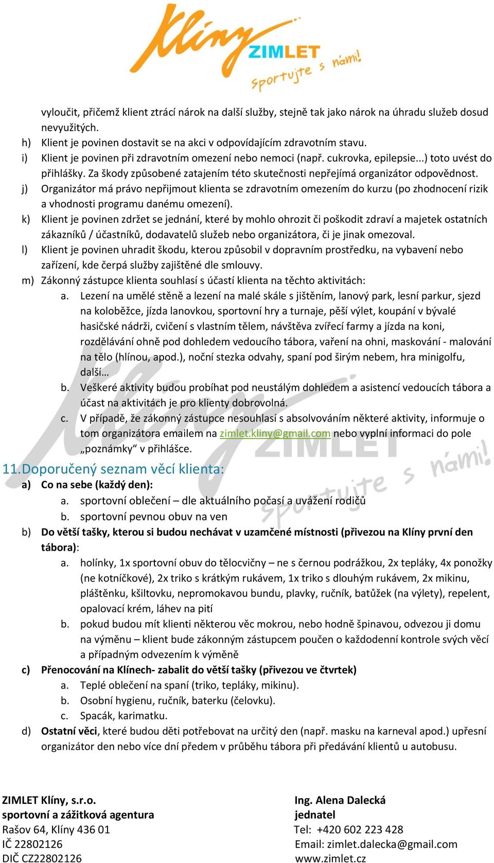 j) Organizátor má právo nepřijmout klienta se zdravotním omezením do kurzu (po zhodnocení rizik a vhodnosti programu danému omezení).