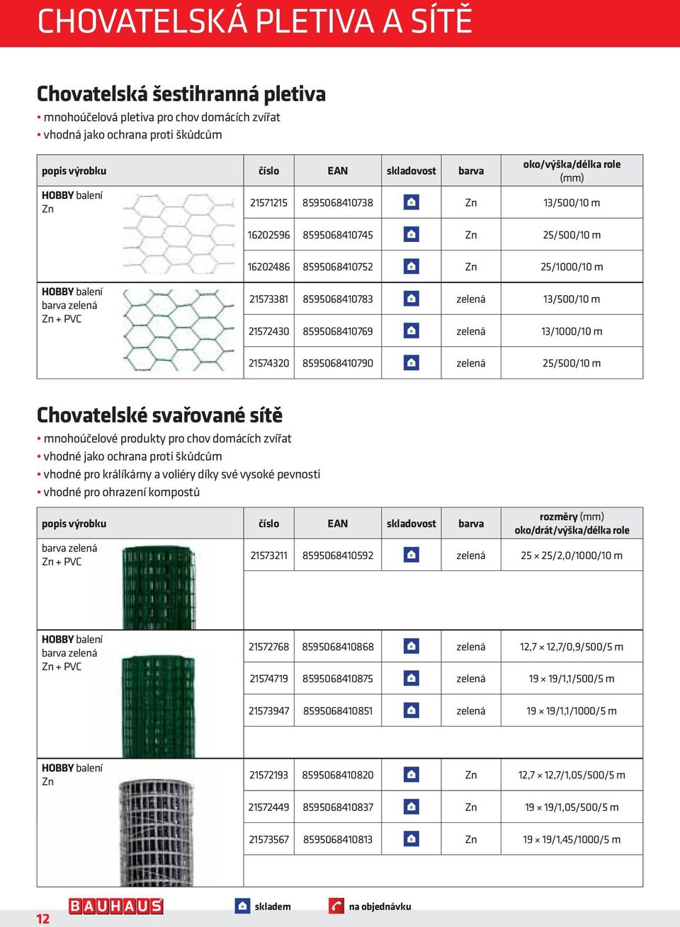 zelená 13/500/10 m 21572430 8595068410769 zelená 13/1000/10 m 21574320 8595068410790 zelená 25/500/10 m Chovatelské svařované sítě mnohoúčelové produkty pro chov domácích zvířat vhodné jako ochrana