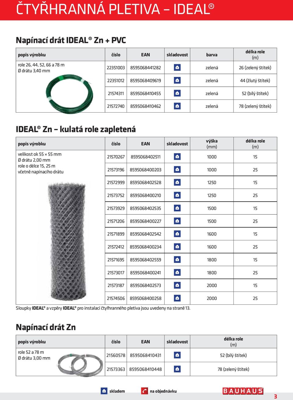 číslo EAN skladovost velikost ok 55 55 mm Ø drátu 2,00 mm role o délce 15, 25 m včetně napínacího drátu výška délka role (m) 21570267 8595068402511 1000 15 21573196 8595068400203 1000 25 21572999