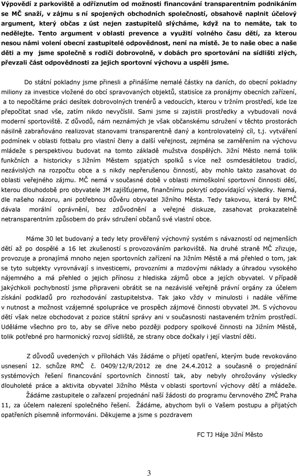 Tento argument v oblasti prevence a využití volného času dětí, za kterou nesou námi volení obecní zastupitelé odpovědnost, není na místě.