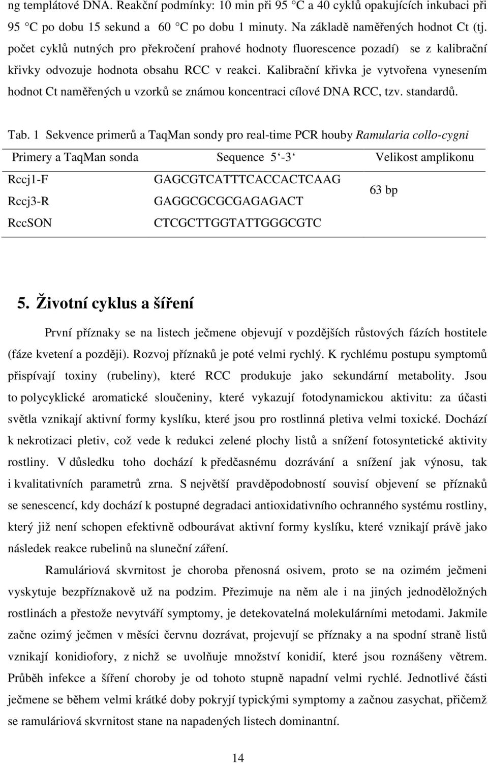 Kalibrační křivka je vytvořena vynesením hodnot Ct naměřených u vzorků se známou koncentraci cílové DNA RCC, tzv. standardů. Tab.