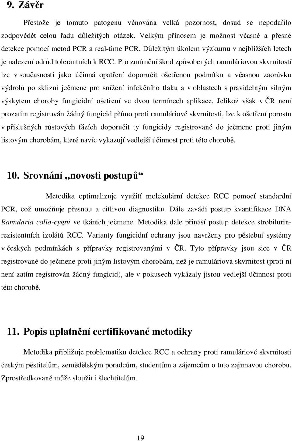 Pro zmírnění škod způsobených ramuláriovou skvrnitostí lze v současnosti jako účinná opatření doporučit ošetřenou podmítku a včasnou zaorávku výdrolů po sklizni ječmene pro snížení infekčního tlaku a