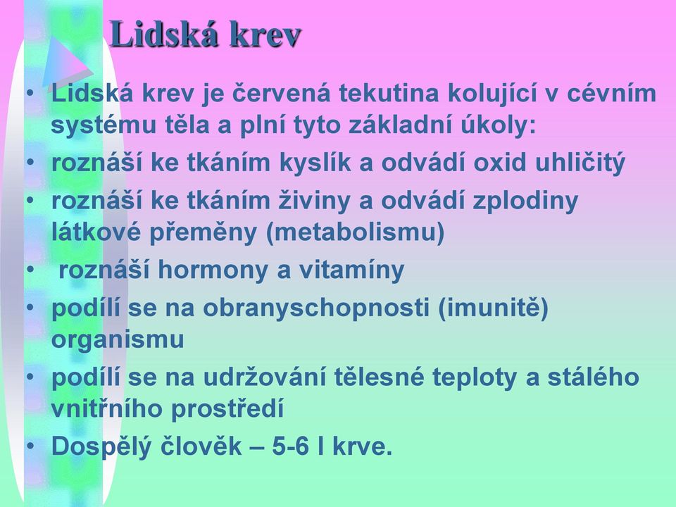 látkové přeměny (metabolismu) roznáší hormony a vitamíny podílí se na obranyschopnosti (imunitě)