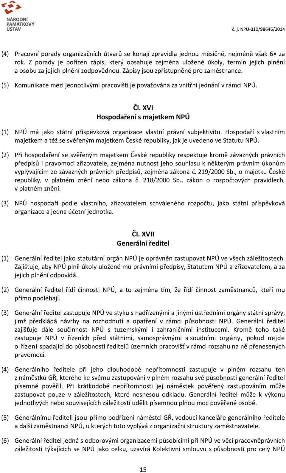 (5) Komunikace mezi jednotlivými pracovišti je považována za vnitřní jednání v rámci NPÚ. Čl. XVI Hospodaření s majetkem NPÚ (1) NPÚ má jako státní příspěvková organizace vlastní právní subjektivitu.