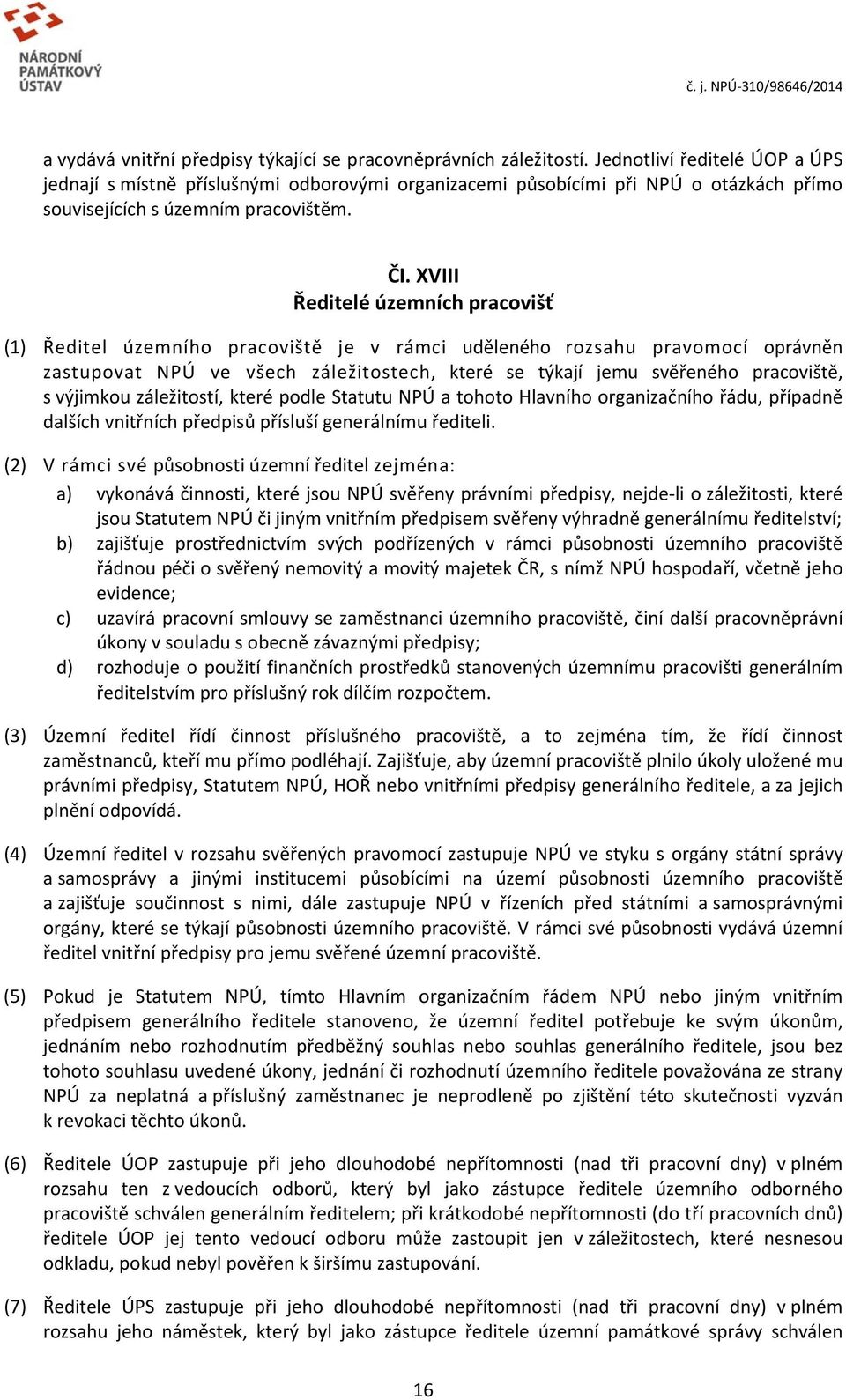 XVIII Ředitelé územních pracovišť (1) Ředitel územního pracoviště je v rámci uděleného rozsahu pravomocí oprávněn zastupovat NPÚ ve všech záležitostech, které se týkají jemu svěřeného pracoviště, s