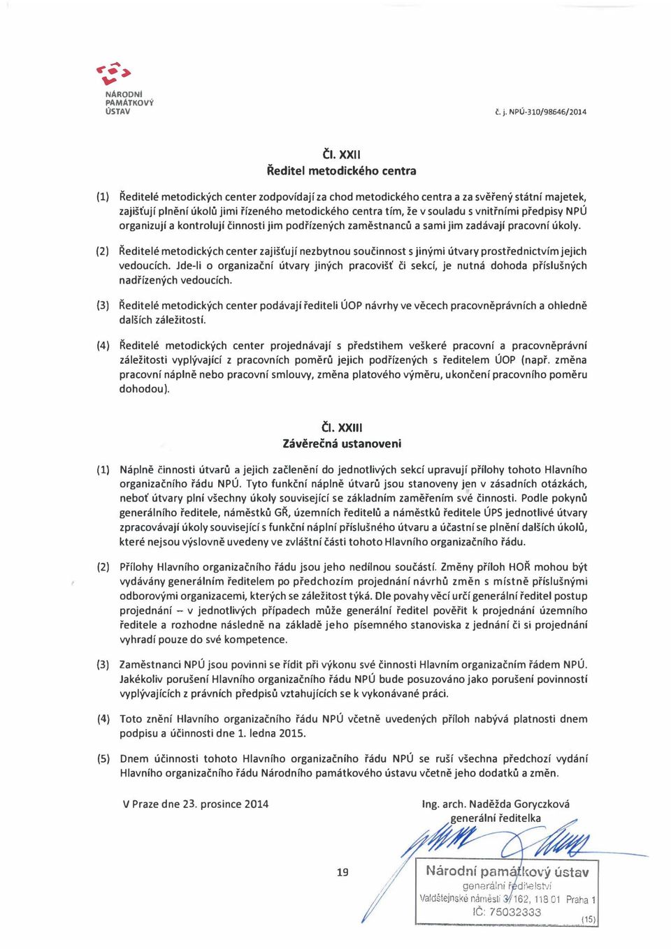 souladu s vnitřními předpisy NPÚ organizují a kontrolují činnosti jim podřízených zaměstnanců a sami jim zadávají pracovní úkoly.