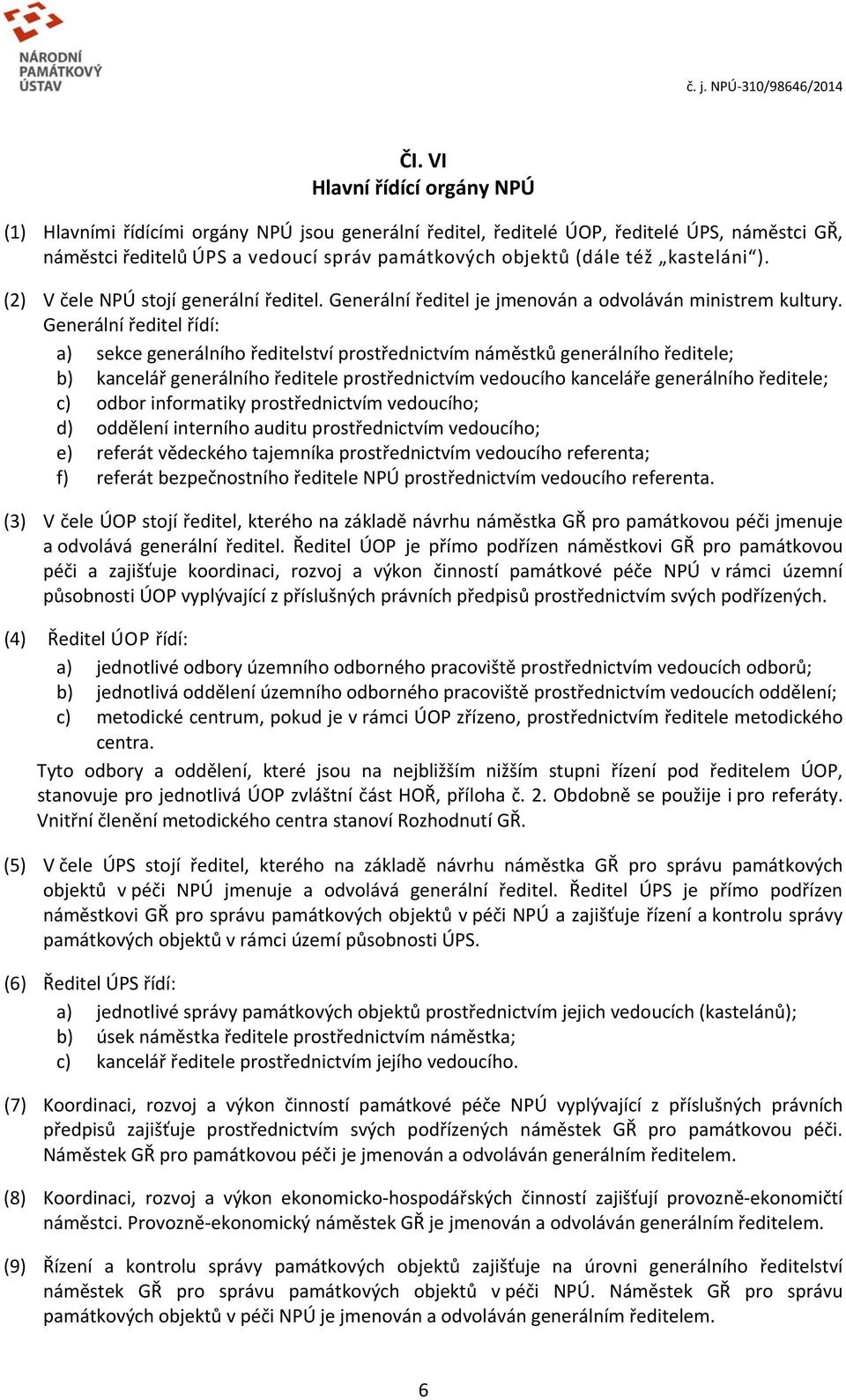 Generální ředitel řídí: a) sekce generálního ředitelství prostřednictvím náměstků generálního ředitele; b) kancelář generálního ředitele prostřednictvím vedoucího kanceláře generálního ředitele; c)