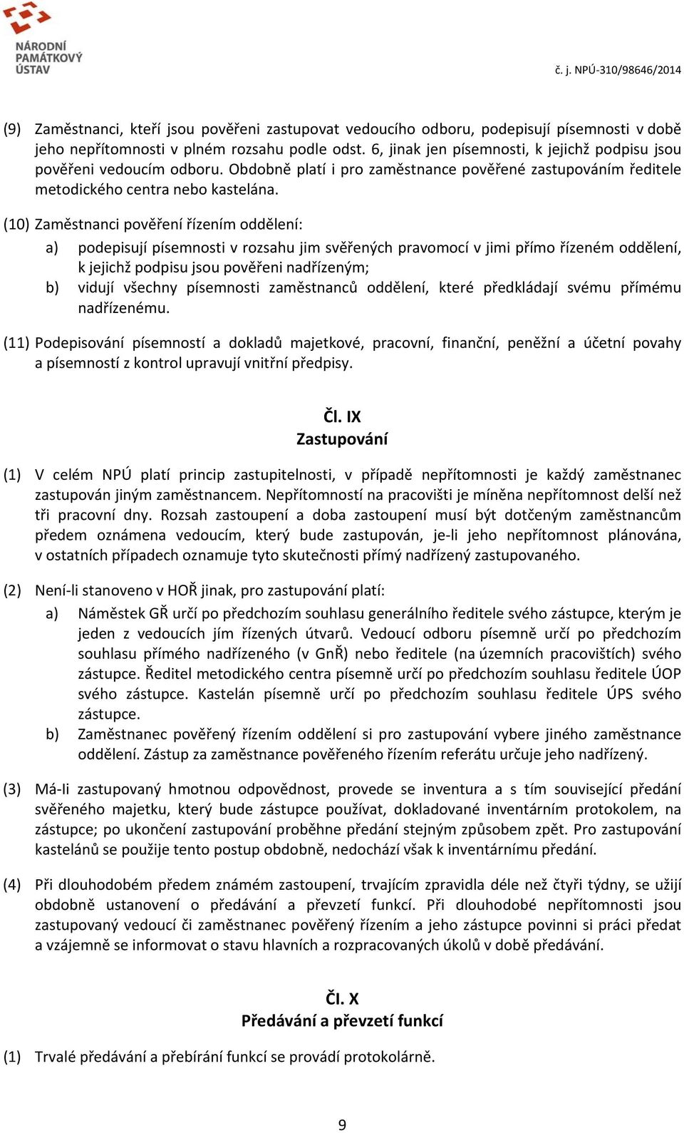 (10) Zaměstnanci pověření řízením oddělení: a) podepisují písemnosti v rozsahu jim svěřených pravomocí v jimi přímo řízeném oddělení, k jejichž podpisu jsou pověřeni nadřízeným; b) vidují všechny