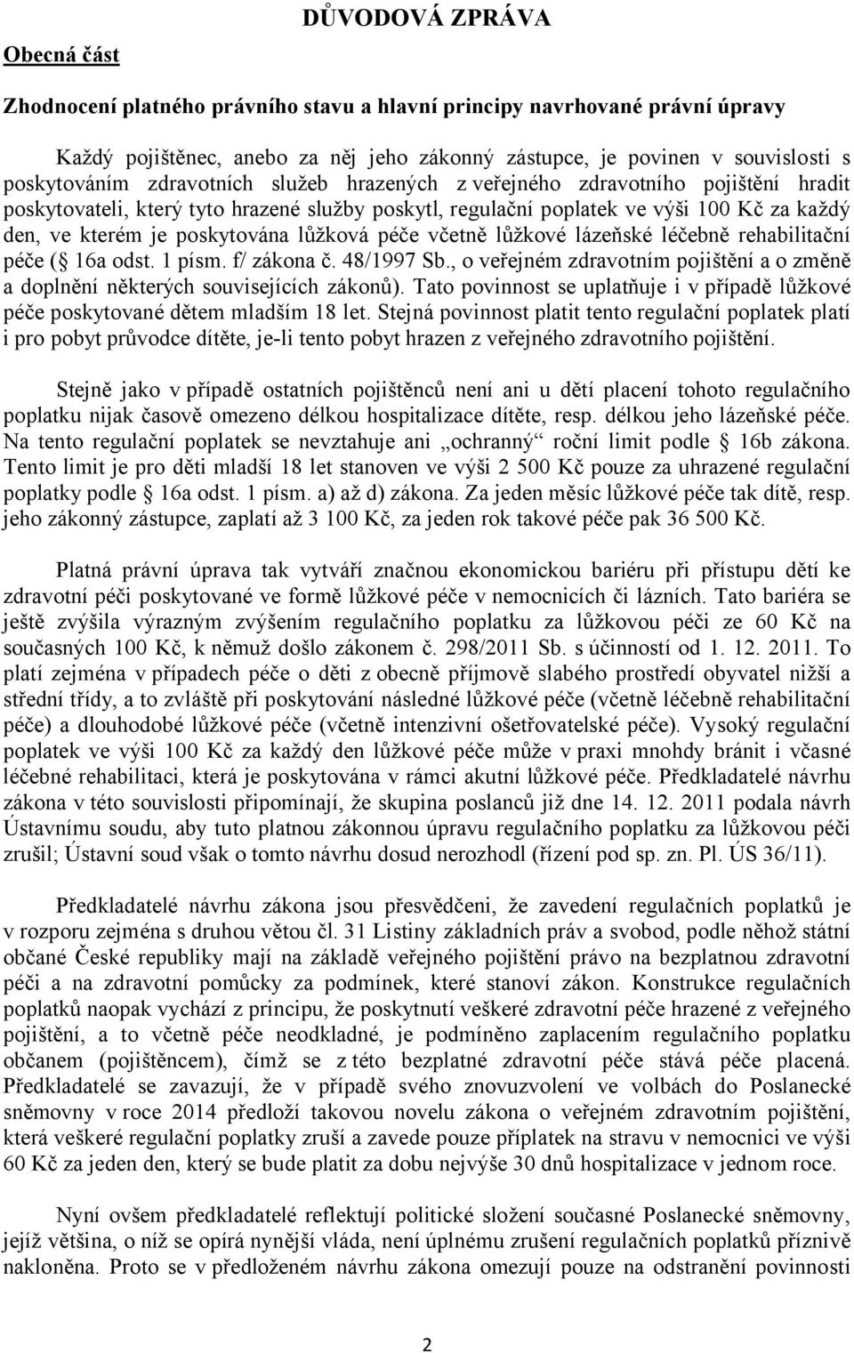 lůžková péče včetně lůžkové lázeňské léčebně rehabilitační péče ( 16a odst. 1 písm. f/ zákona č. 48/1997 Sb., o veřejném zdravotním pojištění a o změně a doplnění některých souvisejících zákonů).