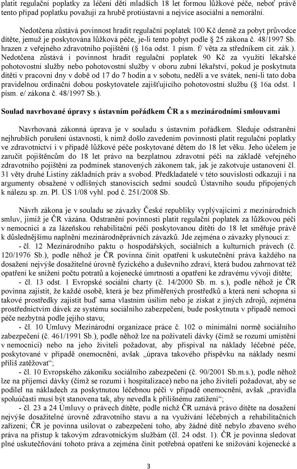 hrazen z veřejného zdravotního pojištění ( 16a odst. 1 písm. f/ věta za středníkem cit. zák.).