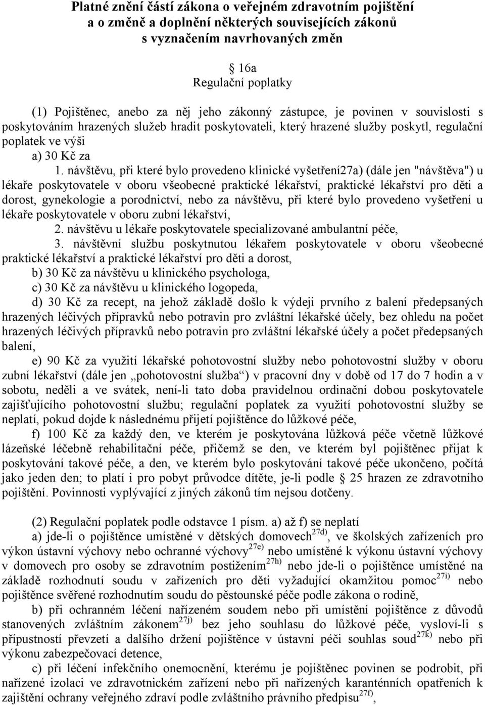 návštěvu, při které bylo provedeno klinické vyšetření27a) (dále jen "návštěva") u lékaře poskytovatele v oboru všeobecné praktické lékařství, praktické lékařství pro děti a dorost, gynekologie a