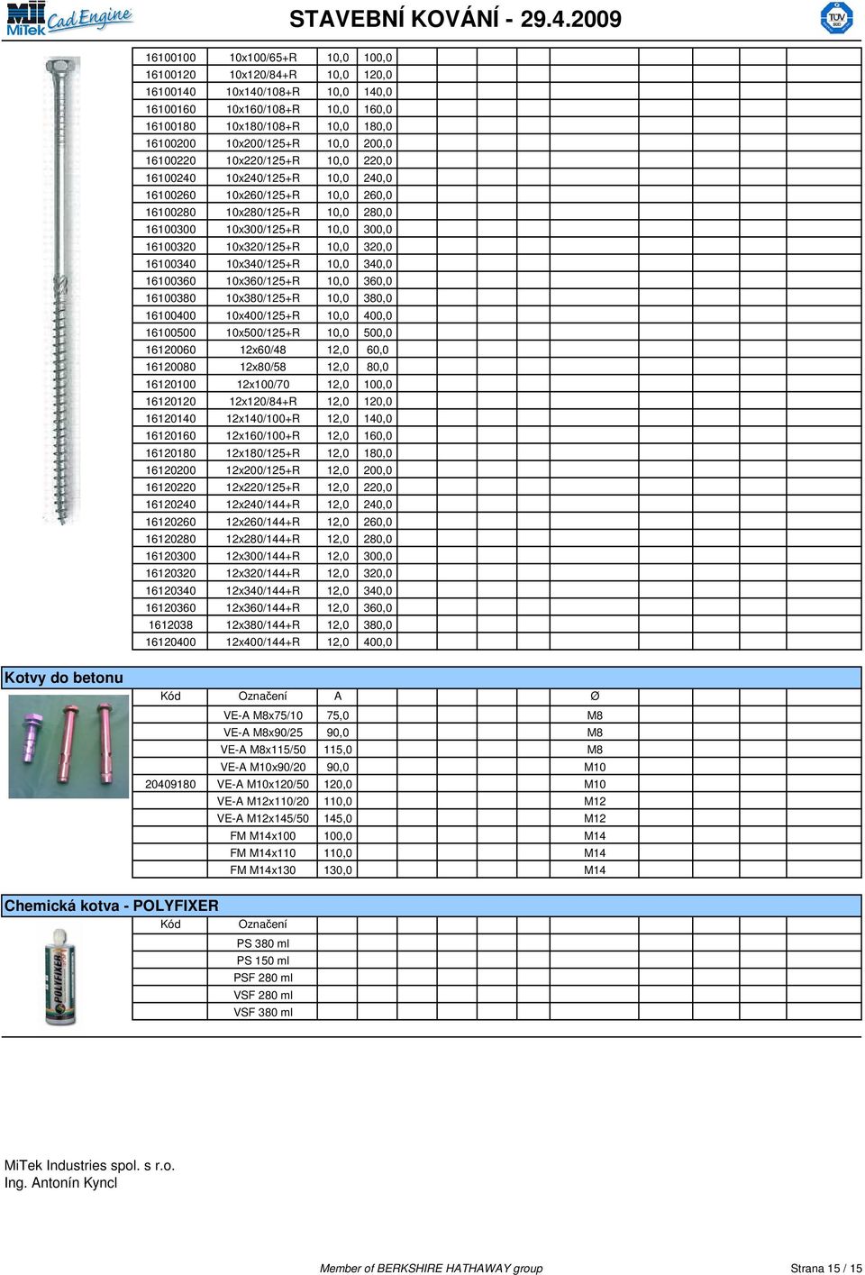 16100340 10x340/125+R 10,0 340,0 16100360 10x360/125+R 10,0 360,0 16100380 10x380/125+R 10,0 380,0 16100400 10x400/125+R 10,0 400,0 16100500 10x500/125+R 10,0 500,0 16120060 12x60/48 12,0 60,0