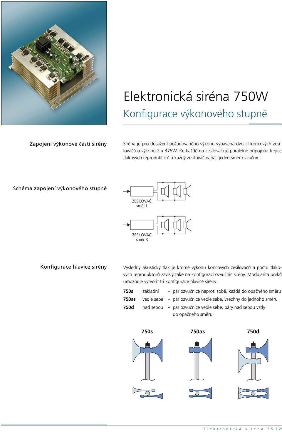 Schéma zapojení výkonového stupně Konfigurace hlavice sirény Výsledný akustický tlak je kromě výkonu koncových zesilovačů a počtu tlakových reproduktorů závislý také na konfiguraci ozvučnic sirény.