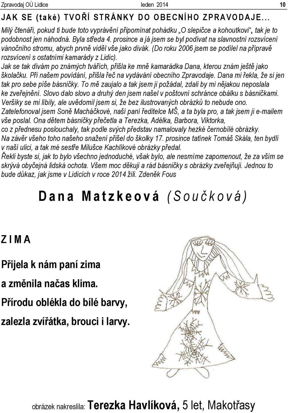 prosince a já jsem se byl podívat na slavnostní rozsvícení vánočního stromu, abych prvně viděl vše jako divák. (Do roku 2006 jsem se podílel na přípravě rozsvícení s ostatními kamarády z Lidic).