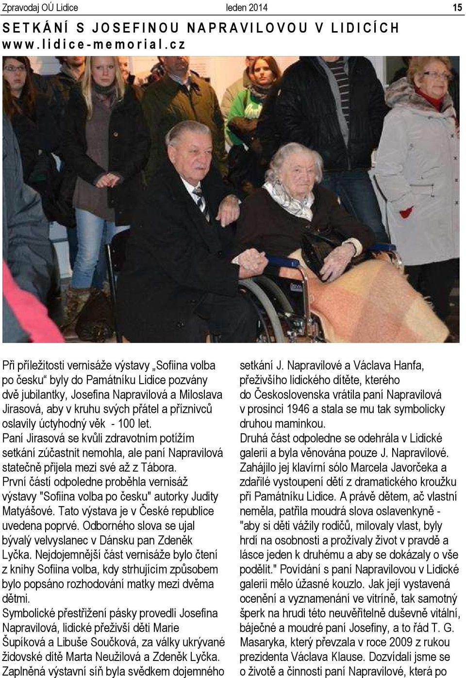 úctyhodný věk - 100 let. Paní Jirasová se kvůli zdravotním potížím setkání zúčastnit nemohla, ale paní Napravilová statečně přijela mezi své až z Tábora.