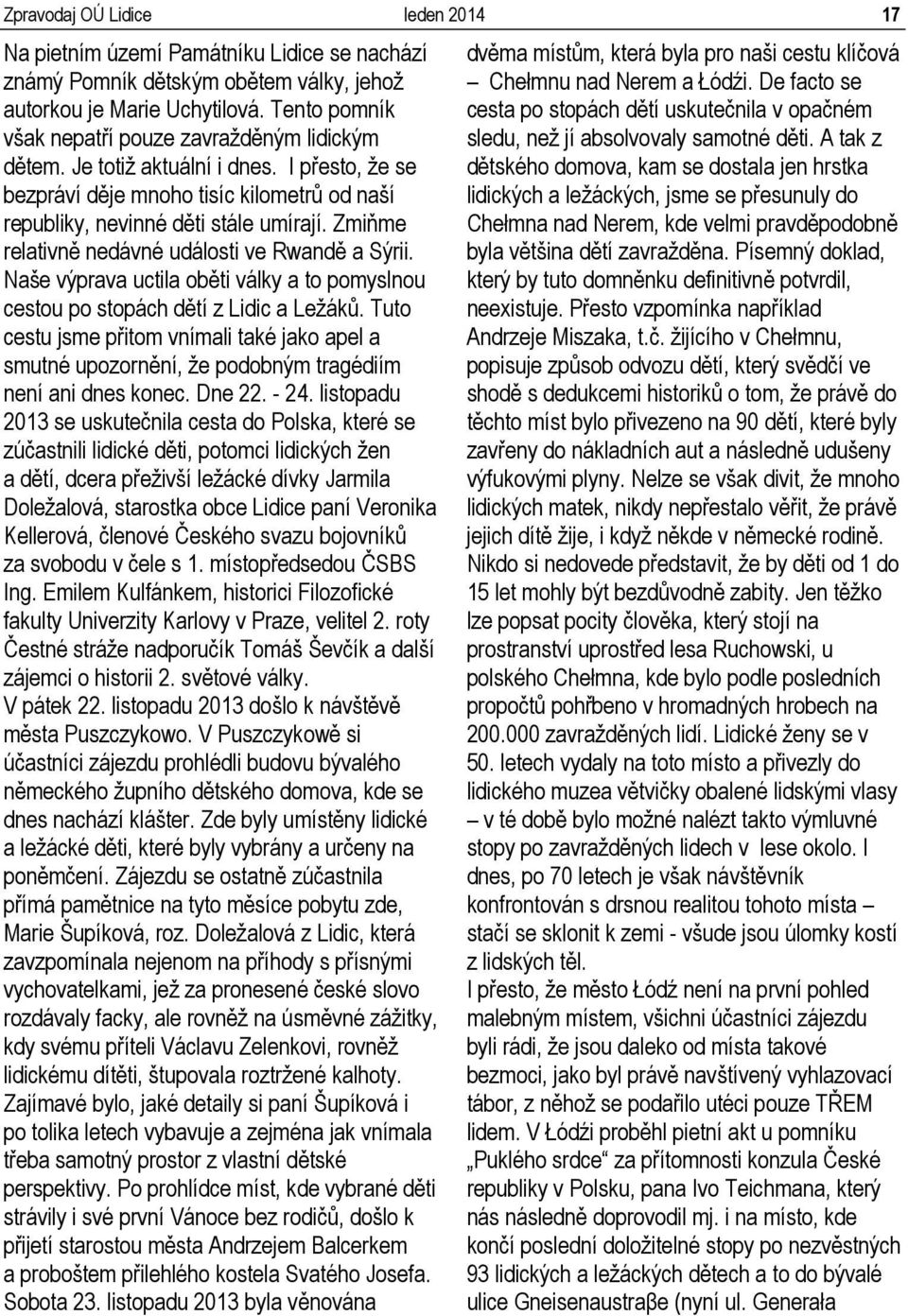 Zmiňme relativně nedávné události ve Rwandě a Sýrii. Naše výprava uctila oběti války a to pomyslnou cestou po stopách dětí z Lidic a Ležáků.