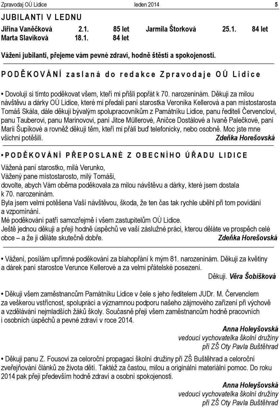 Děkuji za milou návštěvu a dárky OÚ Lidice, které mi předali paní starostka Veronika Kellerová a pan místostarosta Tomáš Skála, dále děkuji bývalým spolupracovníkům z Památníku Lidice, panu řediteli