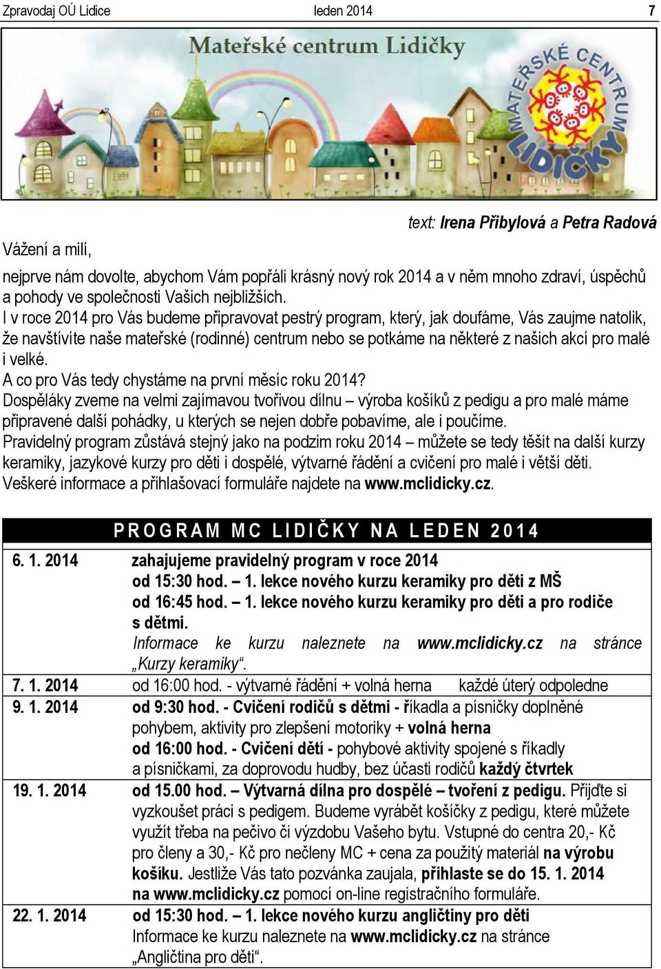 I v roce 2014 pro Vás budeme připravovat pestrý program, který, jak doufáme, Vás zaujme natolik, že navštívíte naše mateřské (rodinné) centrum nebo se potkáme na některé z našich akcí pro malé i