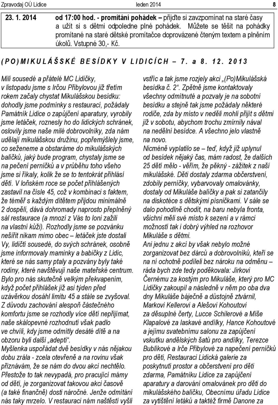 2013 Milí sousedé a přátelé MC Lidičky, v listopadu jsme s Irčou Přibylovou již třetím rokem začaly chystat Mikulášskou besídku: dohodly jsme podmínky s restaurací, požádaly Památník Lidice o