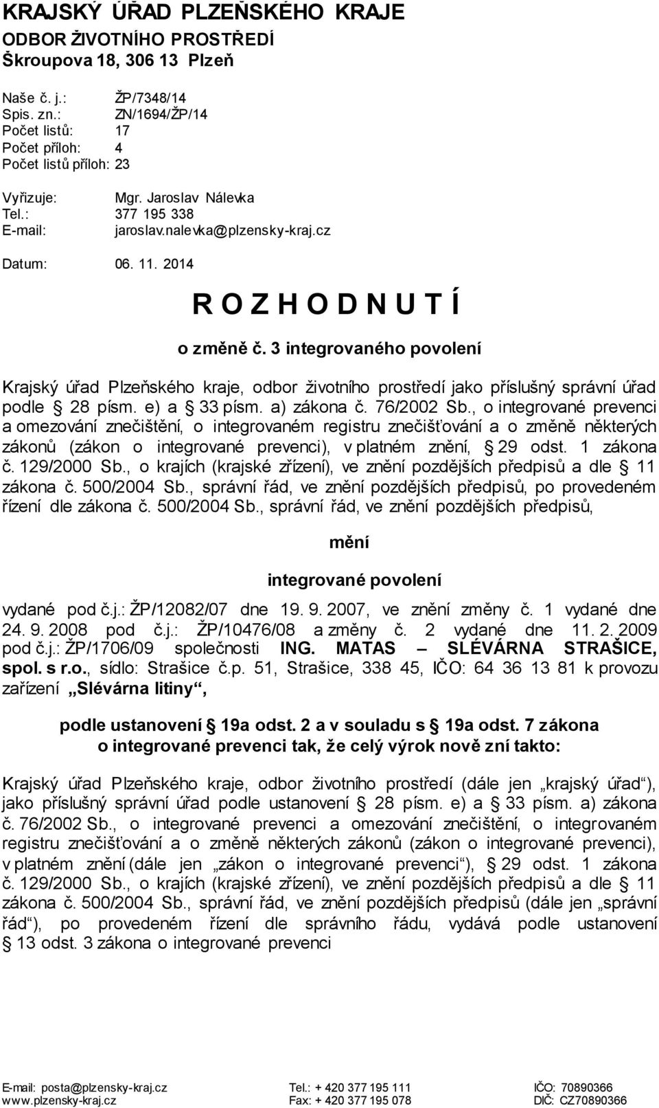 3 integrovaného povolení Krajský úřad Plzeňského kraje, odbor životního prostředí jako příslušný správní úřad podle 28 písm. e) a 33 písm. a) zákona č. 76/2002 Sb.