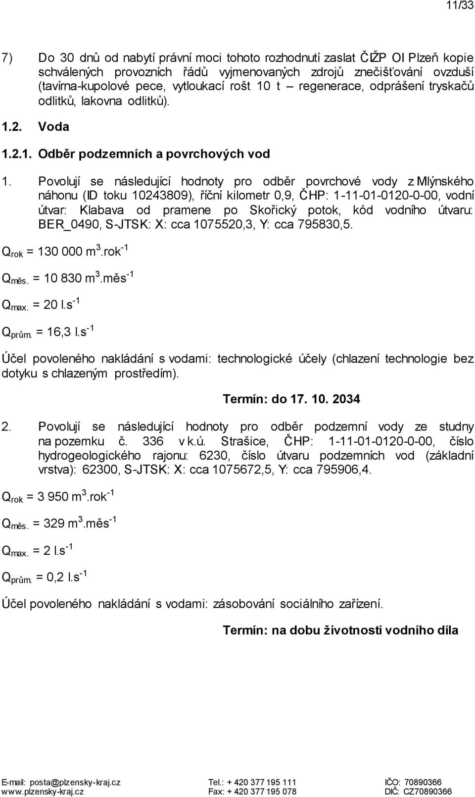 Povolují se následující hodnoty pro odběr povrchové vody z Mlýnského náhonu (ID toku 10243809), říční kilometr 0,9, ČHP: 1-11-01-0120-0-00, vodní útvar: Klabava od pramene po Skořický potok, kód