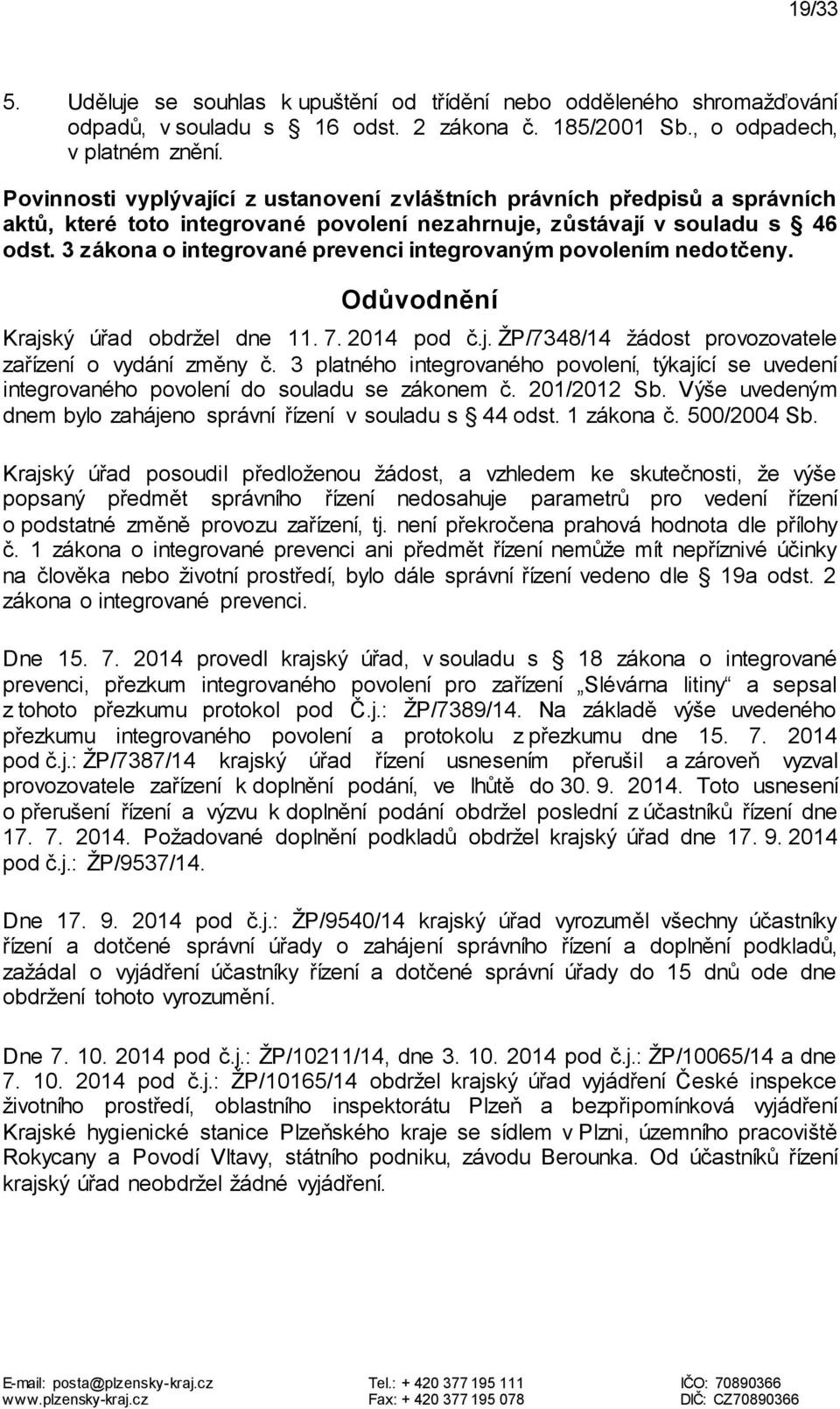 3 zákona o integrované prevenci integrovaným povolením nedotčeny. Odůvodnění Krajský úřad obdržel dne 11. 7. 2014 pod č.j. ŽP/7348/14 žádost provozovatele zařízení o vydání změny č.