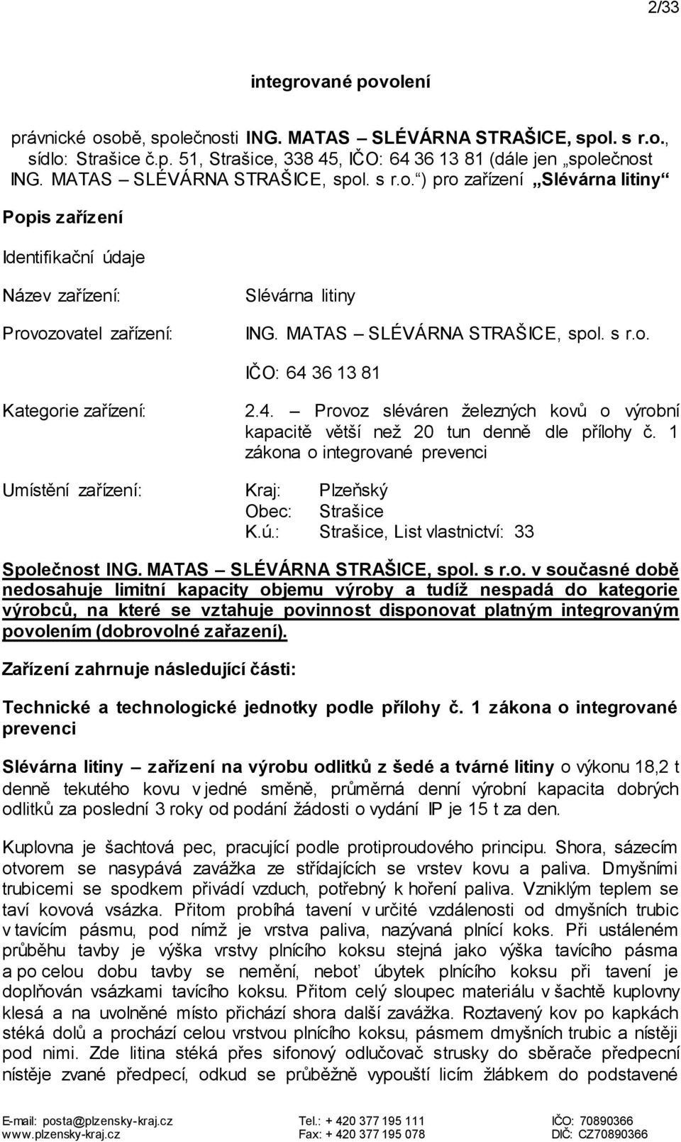 4. Provoz sléváren železných kovů o výrobní kapacitě větší než 20 tun denně dle přílohy č. 1 zákona o integrované prevenci Umístění zařízení: Kraj: Plzeňský Obec: Strašice K.ú.