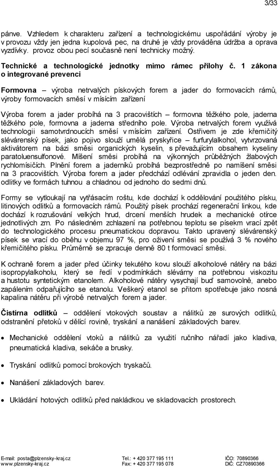 1 zákona o integrované prevenci Formovna výroba netrvalých pískových forem a jader do formovacích rámů, výroby formovacích směsí v mísícím zařízení Výroba forem a jader probíhá na 3 pracovištích