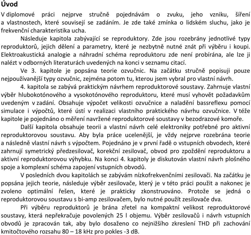 Elektroakustická analogie a náhradní schéma reproduktoru zde není probírána, ale lze ji nalézt v odborných literaturách uvedených na konci v seznamu citací. Ve 3. kapitole je popsána teorie ozvučnic.