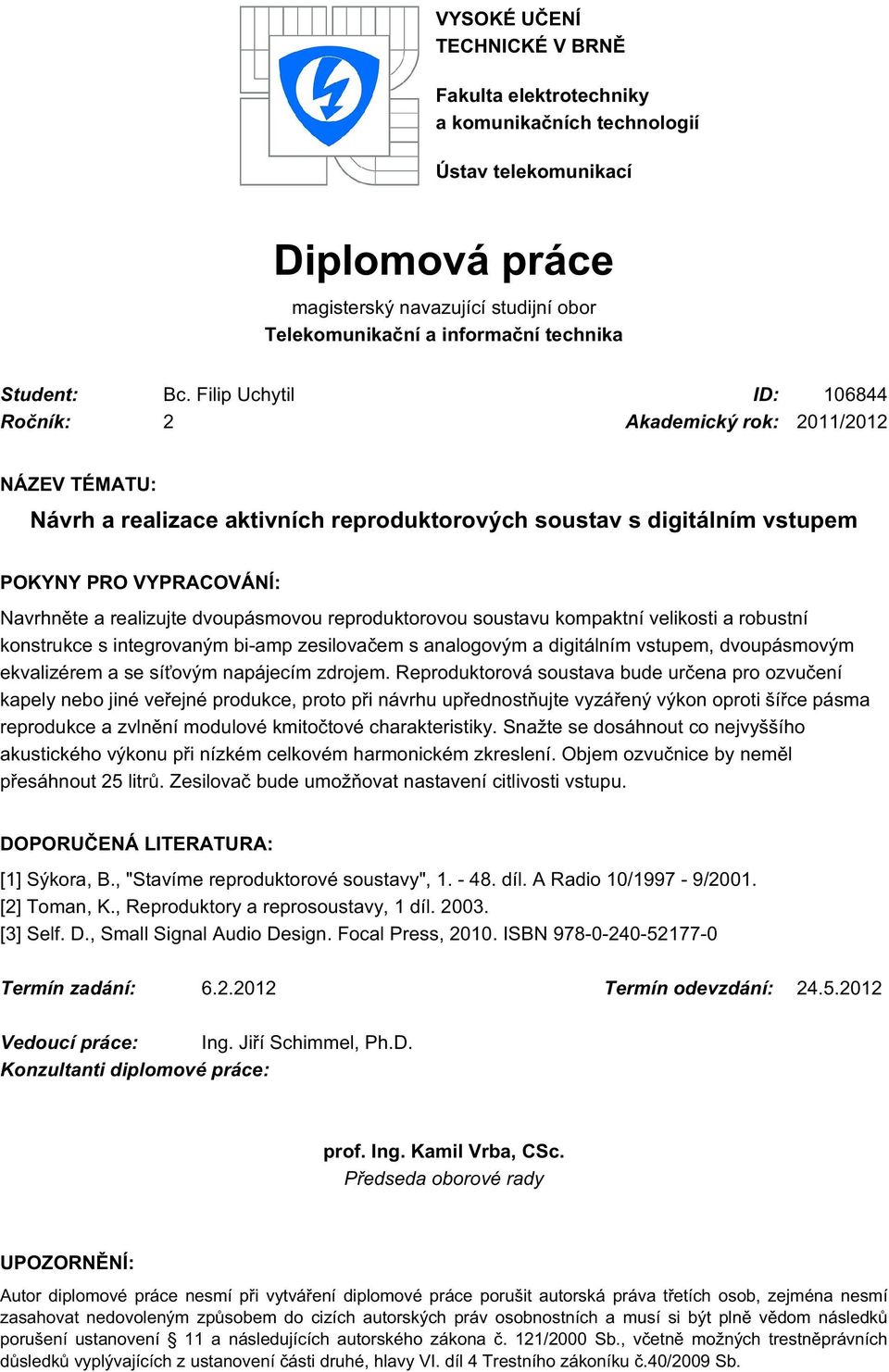 Filip Uchytil ID: 106844 Ročník: 2 Akademický rok: 2011/2012 NÁZEV TÉMATU: Návrh a realizace aktivních reproduktorových soustav s digitálním vstupem POKYNY PRO VYPRACOVÁNÍ: Navrhněte a realizujte