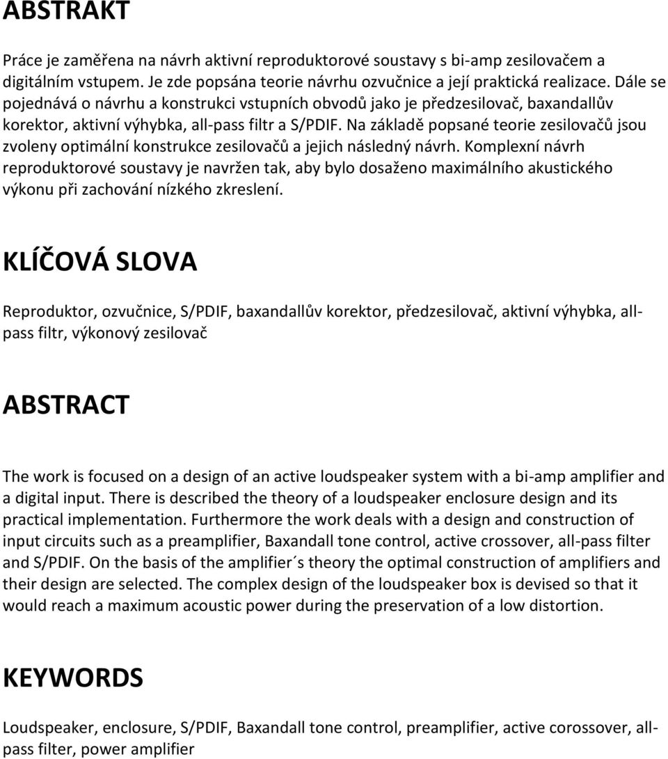 Na základě popsané teorie zesilovačů jsou zvoleny optimální konstrukce zesilovačů a jejich následný návrh.