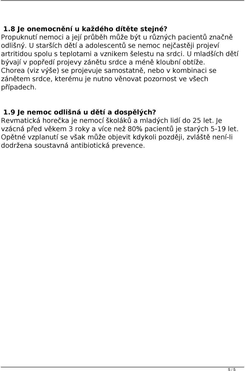 Chorea (viz výše) se projevuje samostatně, nebo v kombinaci se zánětem srdce, kterému je nutno věnovat pozornost ve všech případech. 1.9 Je nemoc odlišná u dětí a dospělých?