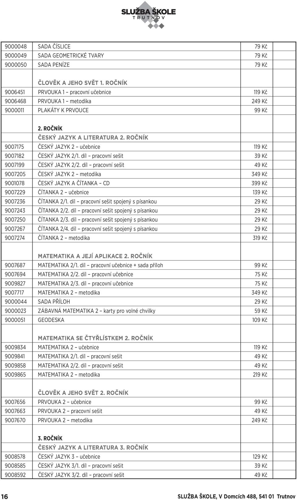 ROČNÍK 9007175 ČESKÝ JAZYK 2 učebnice 119 Kč 9007182 ČESKÝ JAZYK 2/1. díl pracovní sešit 39 Kč 9007199 ČESKÝ JAZYK 2/2.